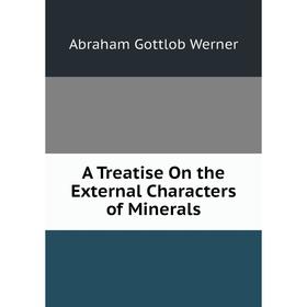 

Книга A Treatise On the External Characters of Minerals