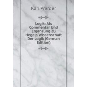 

Книга Logik: Als Commentar Und Erganzung Zu Hegels Wissenschaft Der Logik