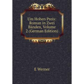 

Книга Um Hohen Preis: Roman in Zwei Bänden, Volume 2 (German Edition)