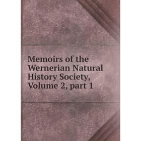 

Книга Memoirs of the Wernerian Natural History society, Volume 2, part 1