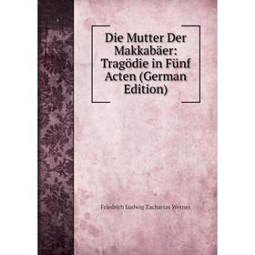 

Книга Die Mutter Der Makkabäer: Tragödie in Fünf Acten (German Edition)
