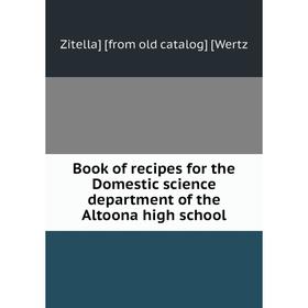 

Книга Book of recipes for the Domestic science department of the Altoona high school