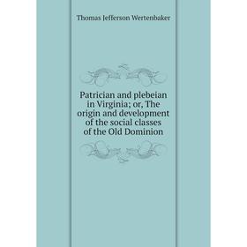 

Книга Patrician and plebeian in Virginia; or, The origin and development of the social classes of the Old Dominion