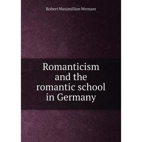 

Книга Romanticism and the romantic school in Germany