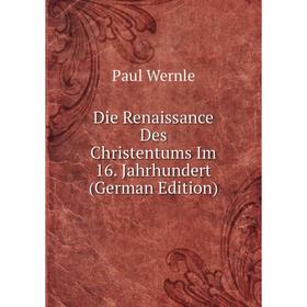 

Книга Die Renaissance Des Christentums Im 16. Jahrhundert (German Edition)