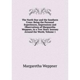 

Книга The North Star and the Southern Cross: Being the Personal Experiences, Impressions and Observations of Margaretha Weppner, in a Two Years' Journ