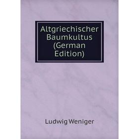 

Книга Altgriechischer Baumkultus (German Edition)