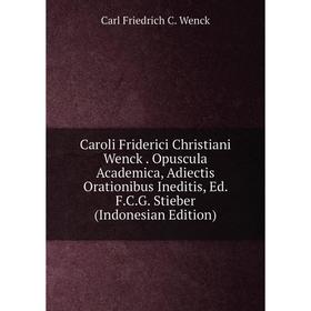 

Книга Caroli Friderici Christiani Wenck. Opuscula Academica, Adiectis Orationibus Ineditis, Ed. F.C.G. Stieber (Indonesian Edition)