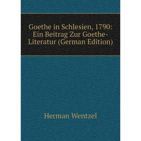 

Книга Goethe in Schlesien, 1790: Ein Beitrag Zur Goethe-Literatur (German Edition)