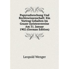 

Книга Papyrusforschung Und Rechtswissenschaft: Ein Vortrag Gehalten Im Grazer Juristenvereine Am 31 Januar 1902