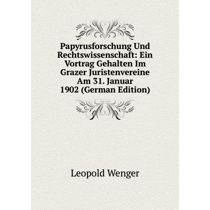 фото Книга papyrusforschung und rechtswissenschaft: ein vortrag gehalten im grazer juristenvereine am 31 januar 1902 nobel press