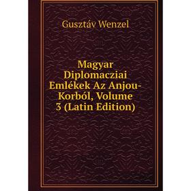 

Книга Magyar Diplomacziai Emlékek Az Anjou-Korból, Volume 3