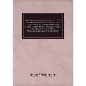 

Книга Westslawischer Märchenschatz: Ein Charakter-Bild Der Böhmen, Mährer Und Slowaken in Ihren Märchen, Sagen, Geschichten, Volksgesängen Un Sprüchwö