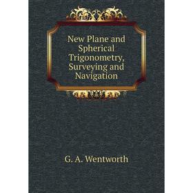 

Книга New Plane and Spherical Trigonometry, Surveying and Navigation