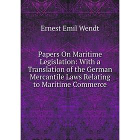 

Книга Papers On Maritime Legislation: With a Translation of the German Mercantile Laws Relating to Maritime Commerce