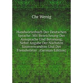 

Книга Handwörterbuch Der Deutschen Sprache: Mit Bezeichnung Der Aussprache Und Betonung, Nebst Angabe Der Nächsten Sinnverwandten Und Der Fremdwörter.