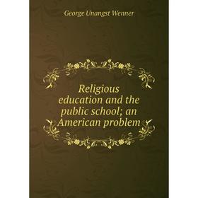 

Книга Religious education and the public school; an American problem