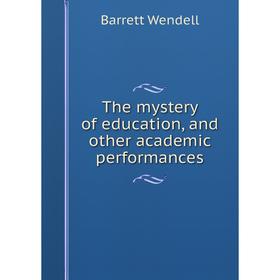 

Книга The mystery of education, and other academic performances