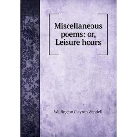 

Книга Miscellaneous poems: or Leisure hours