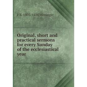 

Книга Original, short and practical sermons for every Sunday of the ecclesiastical year
