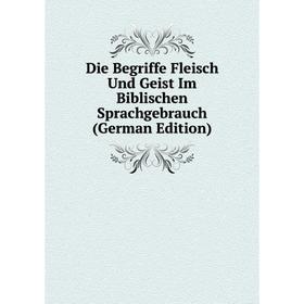 

Книга Die Begriffe Fleisch Und Geist Im Biblischen Sprachgebrauch (German Edition)