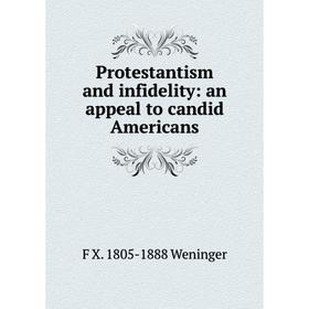 

Книга Protestantism and infidelity: an appeal to candid Americans