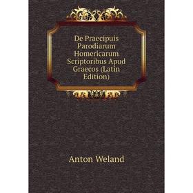 

Книга De Praecipuis Parodiarum Homericarum Scriptoribus Apud Graecos (Latin Edition)