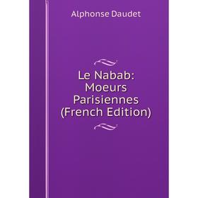 

Книга Le Nabab: Moeurs Parisiennes