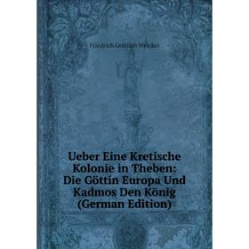 

Книга Ueber Eine Kretische Kolonie in Theben: Die Göttin Europa Und Kadmos Den König (German Edition)