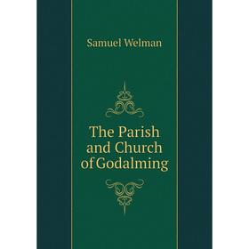 

Книга The Parish and Church of Godalming