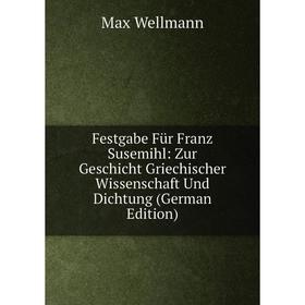 

Книга Festgabe Für Franz Susemihl: Zur Geschicht Griechischer Wissenschaft Und Dichtung (German Edition)