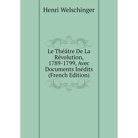 

Книга Le Théâtre De La Révolution, 1789-1799, Avec Documents Inédits