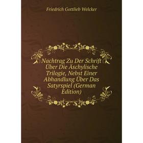 

Книга Nachtrag Zu Der Schrift Über Die Äschylische Trilogie, Nebst Einer Abhandlung Über Das Satyrspiel