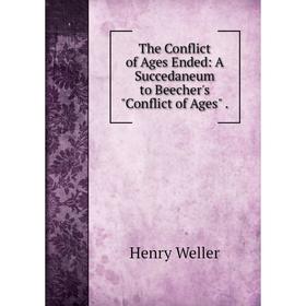 

Книга The Conflict of Ages Ended: A Succedaneum to Beecher's Conflict of Ages.