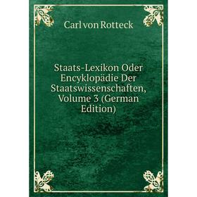 

Книга Staats-Lexikon Oder Encyklopädie Der Staatswissenschaften, Volume 3 (German Edition)