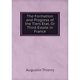 

Книга The Formation and Progress of the Tiers État, Or Third Estate in France