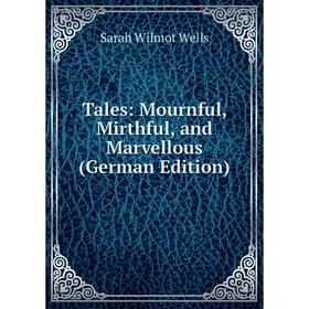 

Книга Tales: Mournful, Mirthful, and Marvellous (German Edition)