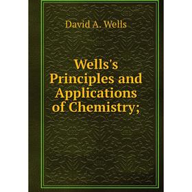 

Книга Wells's Principles and Applications of Chemistry