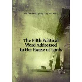 

Книга The Fifth Political Word Addressed to the House of Lords