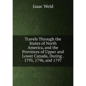 

Книга Travels Through the States of North America, and the Provinces of Upper and Lower Canada, During. 1795, 1796, and 1797