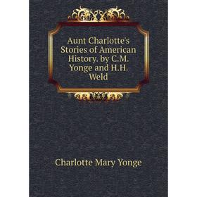 

Книга Aunt Charlotte's Stories of American History. by C.M. Yonge and H.H. Weld