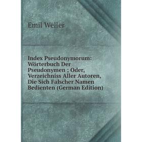 

Книга Index Pseudonymorum: Wörterbuch Der Pseudonymen; Oder, Verzeichniss Aller Autoren, Die Sich Falscher Namen Bedienten (German Edition)