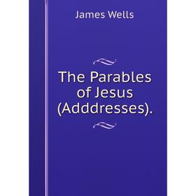 

Книга The Parables of Jesus (Adddresses).