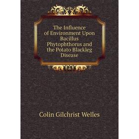 

Книга The Influence of Environment Upon Bacillus Phytophthorus and the Potato Blackleg Disease
