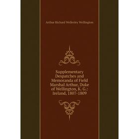 

Книга Supplementary Despatches and Memoranda of Field Marshal Arthur, Duke of Wellington, K. G.: Ireland, 1807-1809
