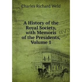 

Книга A History of the Royal Society, with Memoris of the Presidents, Volume 1