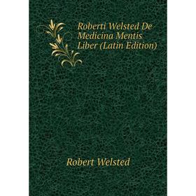 

Книга Roberti Welsted De Medicina Mentis Liber (Latin Edition)