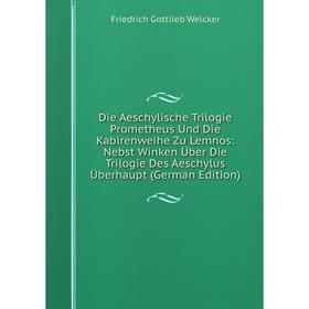 

Книга Die Aeschylische Trilogie Prometheus Und Die Kabirenweihe Zu Lemnos: Nebst Winken Über Die Trilogie Des Aeschylus Überhaupt (German Edition)