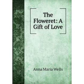 

Книга The Floweret: A Gift of Love