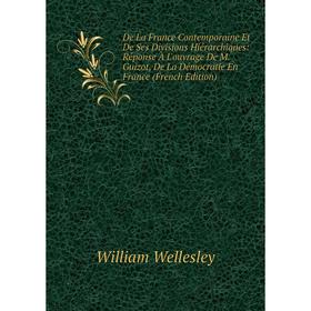 

Книга De La France Contemporaine Et De Ses Divisions Hiérarchiques: Réponse À L'ouvrage De M. Guizot, De La Démocratie En France (French Edition)